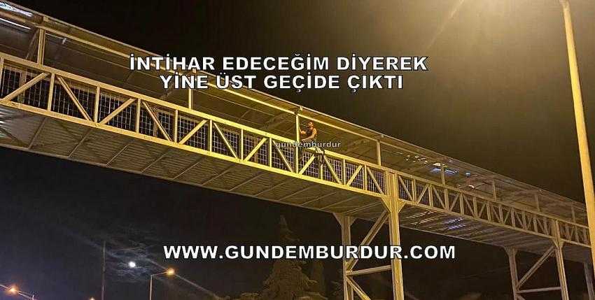 İNTİHAR EDECEĞİM DEYİP YİNE ÜST GEÇİDE ÇIKTI