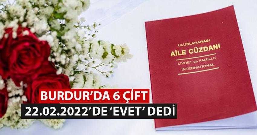 BURDUR’DA 6 ÇİFT 22.02.2022 TARİHİNDE ‘EVET’ DEDİ