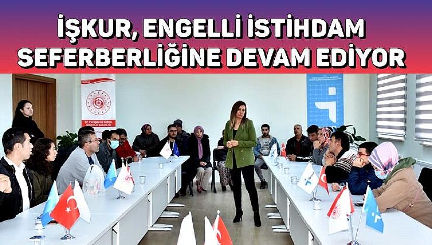 İŞKUR, ENGELLİ İSTİHDAM SEFERBERLİĞİNE DEVAM EDİYOR