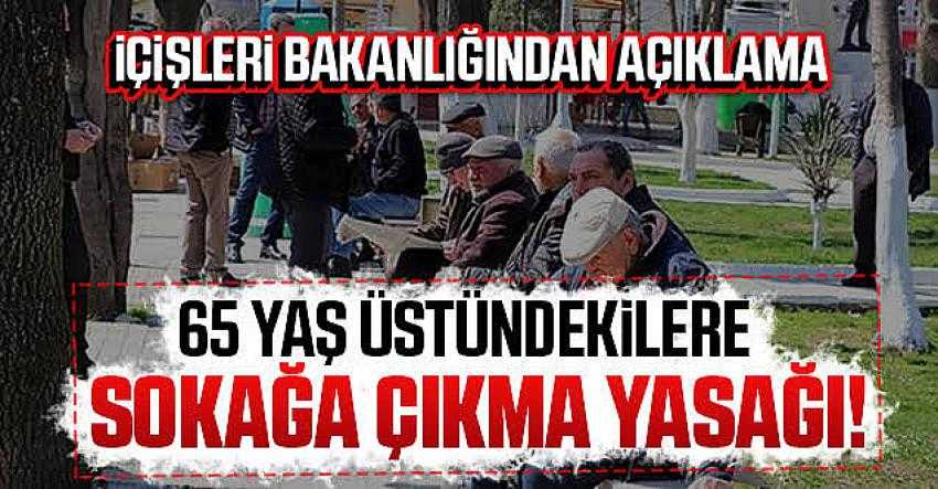 65 Yaş üstüne sokağa çıkma yasağı!