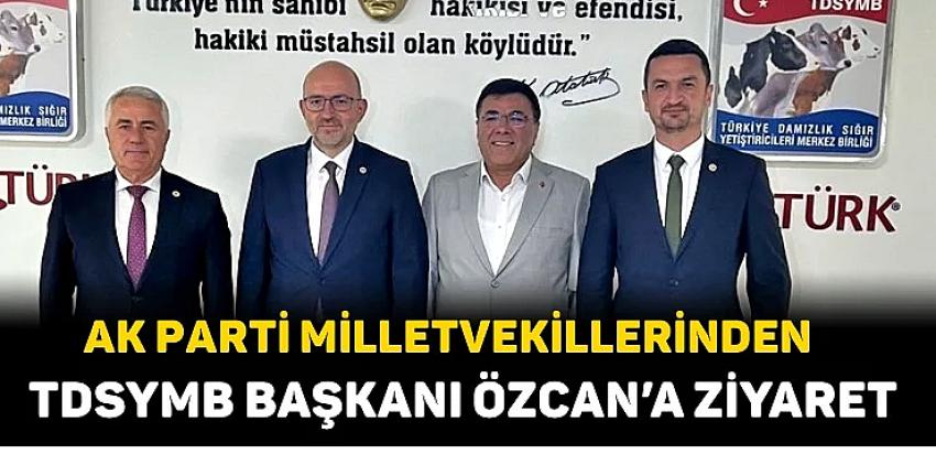 MİLLETVEKİLLERİNDEN TDSYMB BAŞKANI ÖZCAN’A ZİYARET