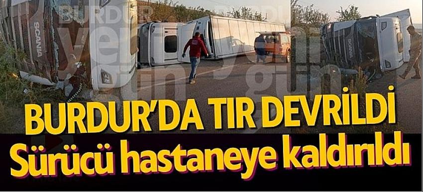 Burdur’da TIR Devrildi: Araçta Sıkışan Sürücü, Hastaneye Kaldırıldı!