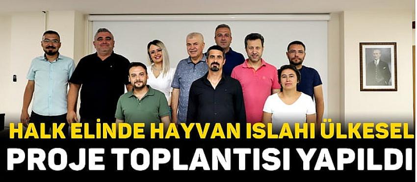 HALK ELİNDE HAYVAN ISLAHI ÜLKESEL PROJE TOPLANTISI YAPILDI