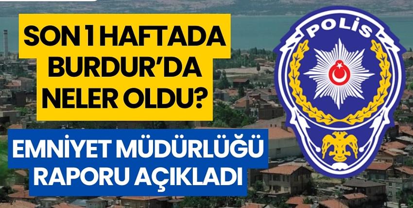 Son 1 haftada Burdur'da neler oldu? Emniyet Müdürlüğü açıkladı