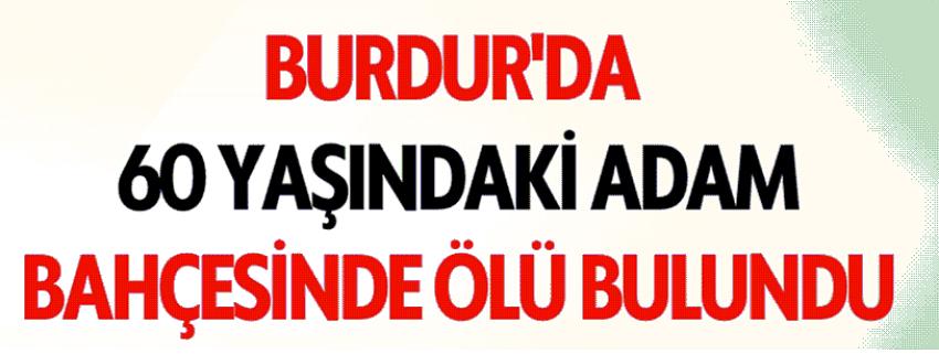 Burdur'da 60 Yaşındaki Adam, Bahçesinde Ölü Bulundu