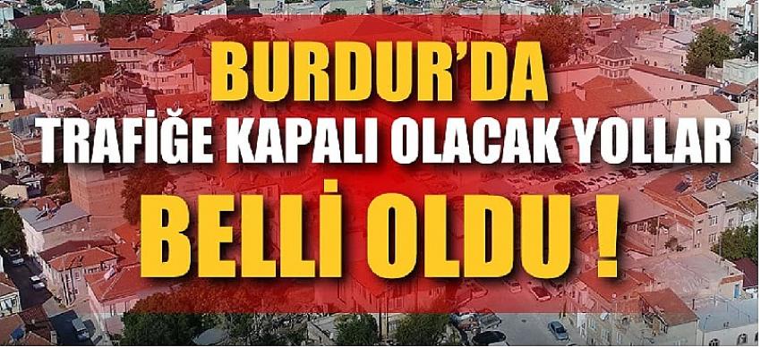 Burdurlular Dikkat! Bu Yollar Kapalı Olacak