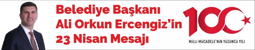 Belediye Başkanı Ali Orkun Ercengiz’in 23 Nisan Mesajı