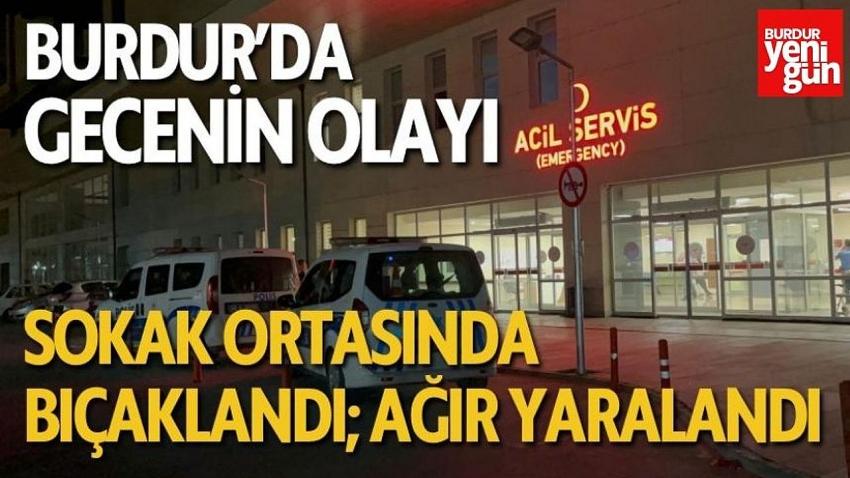 Burdur'da Bıçaklı Saldırı: Yaralı Hastaneye Kaldırıldı