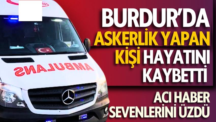 Burdur’da Askerlik Yapan Kişi Hayatını Kaybetti