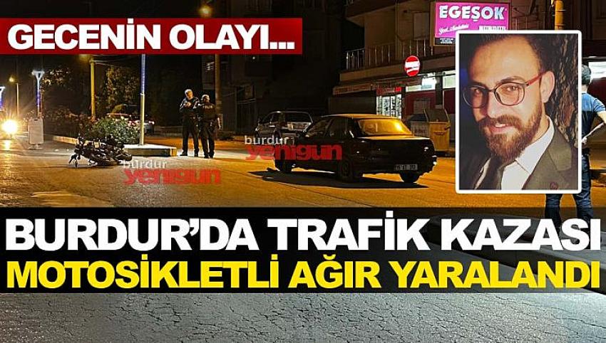 BURDUR’DA TRAFİK KAZASI: MOTOSİKLETLİ AĞIR YARALANDI