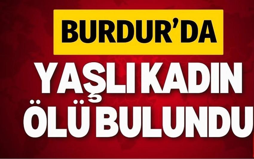 Burdur’da yaşlı kadın evinde ölü bulundu