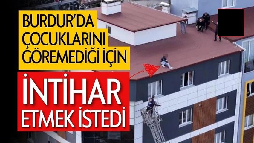 Burdur'da Çocuklarını Göremediği İçin İntihar Etmek İstedi