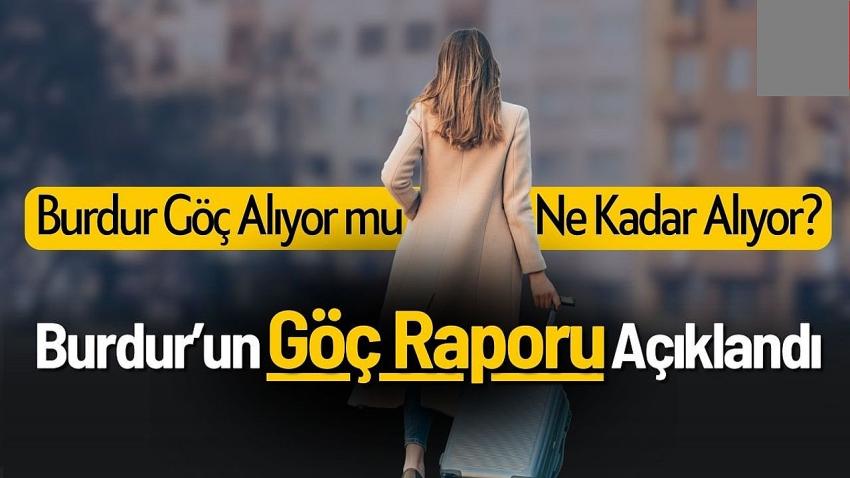 Burdur Göç Alıyor mu? Burdur’un Göç Raporu Açıklandı