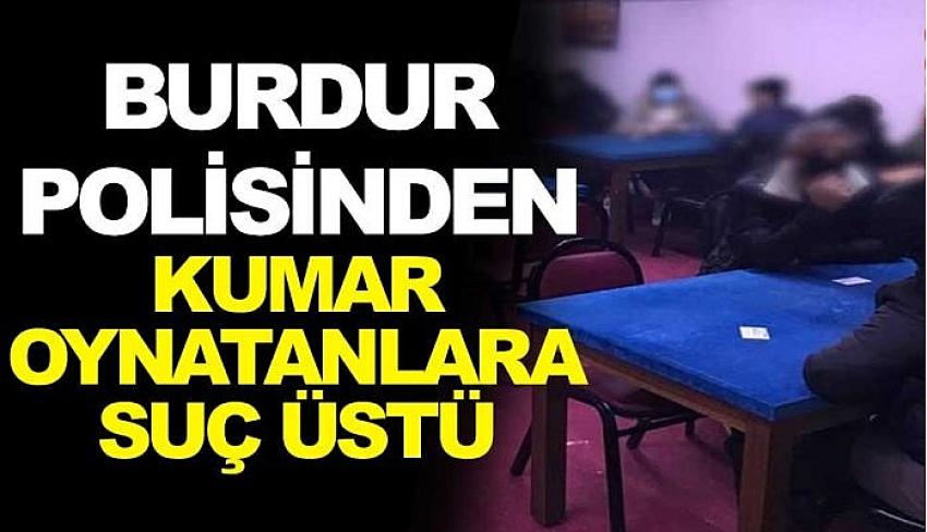 BURDUR POLİSİNDEN KUMAR OYNATANLARA SUÇÜSTÜ