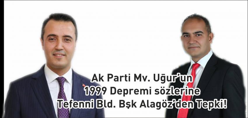 Ak Parti Mv. Uğur’un  1999 Depremi sözlerine Tefenni Bld. Bşk Alagöz’den Tepki!