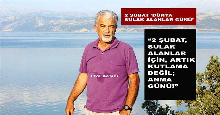 EROL KESİCİ: “2 ŞUBAT; SULAK ALANLAR İÇİN ARTIK KUTLAMA DEĞİL, ANMA GÜNÜ!”