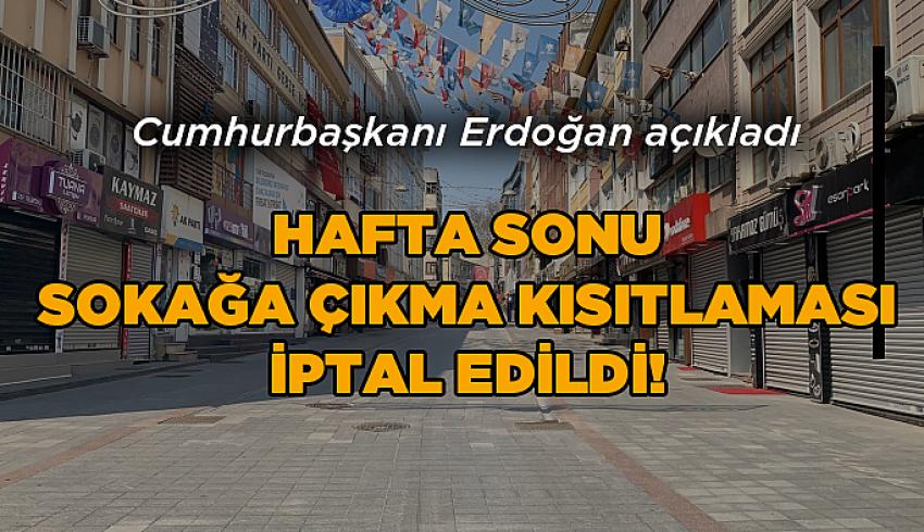 Cumhurbaşkanı Erdoğan hafta sonu sokağa çıkma sınırlaması uygulamasını iptal etti