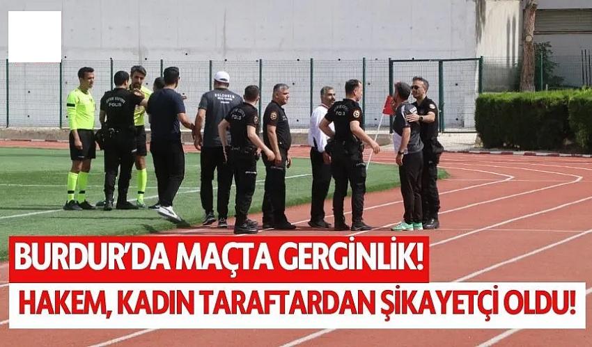 Burdur'da maçta gerginlik! Hakem, kadın taraftardan şikayetçi oldu