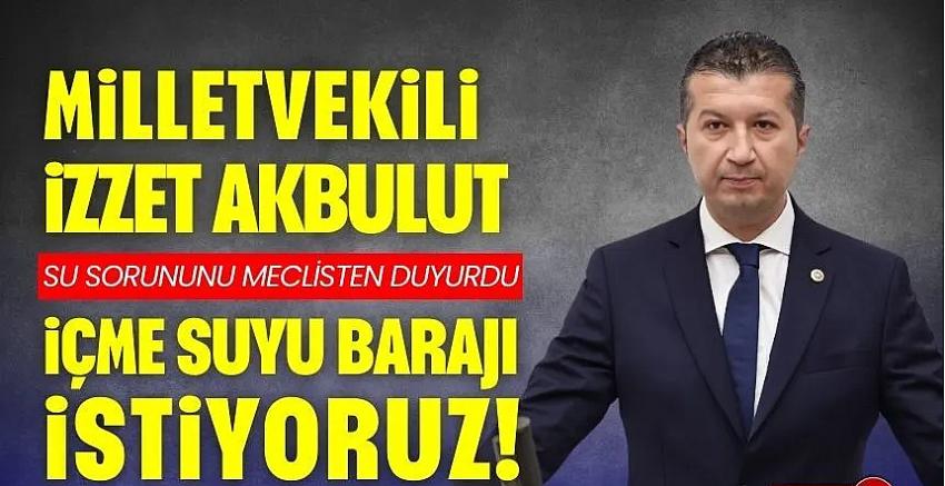 Burdur Milletvekili İzzet Akbulut : İçme Suyu Barajı İstiyoruz