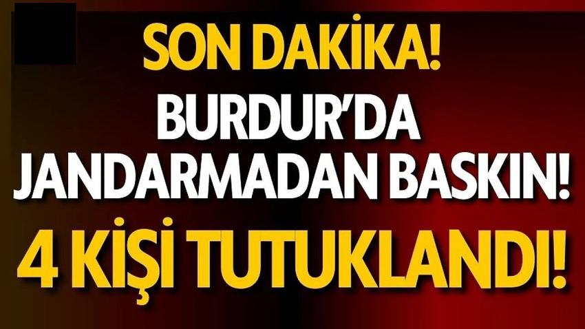 Burdur'da Jandarmadan Baskın! 4 Kişi Tutuklandı