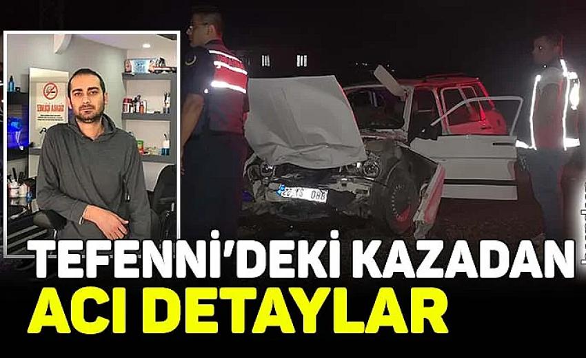 Tefenni’deki kazadan acı detaylar