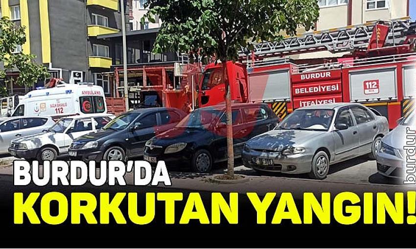 Burdur’da korkutan yangın!