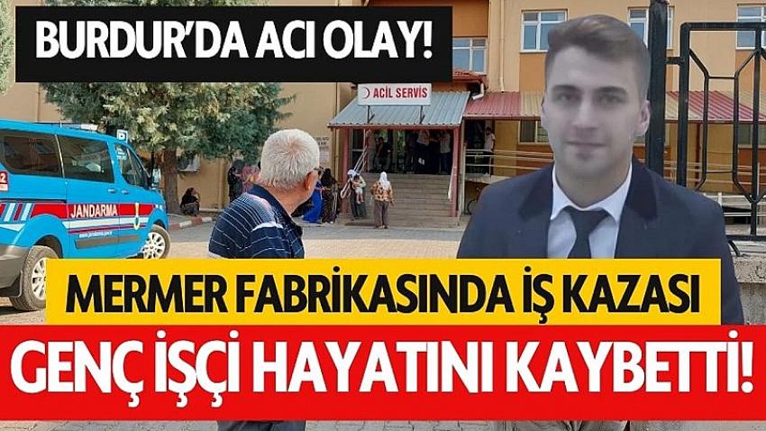 Burdur’da iş kazası! genç işçi hayatını kaybetti