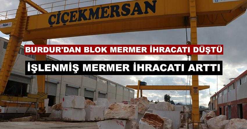 BURDUR’DAN BLOK MERMER İHRACATI DÜŞTÜ, İŞLENMİŞ MERMER İHRACATI ARTTI