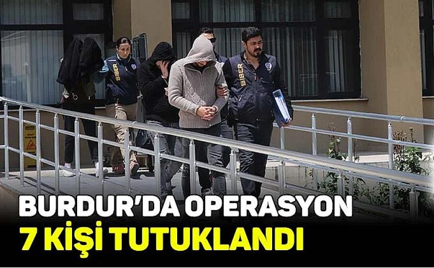 Burdur’da operasyon: 7 kişi tutuklandı