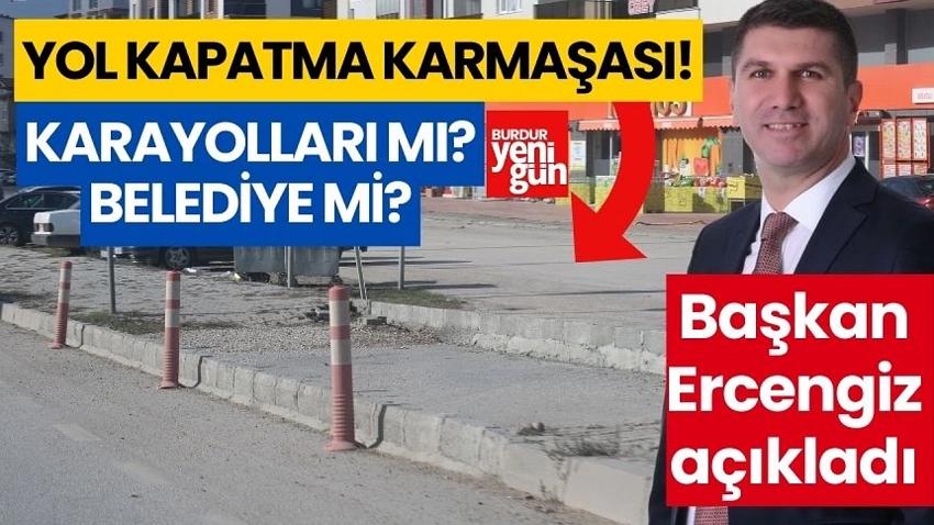 Burdur'da yol kapatma karmaşası! Karayolları mı? Belediye mi?